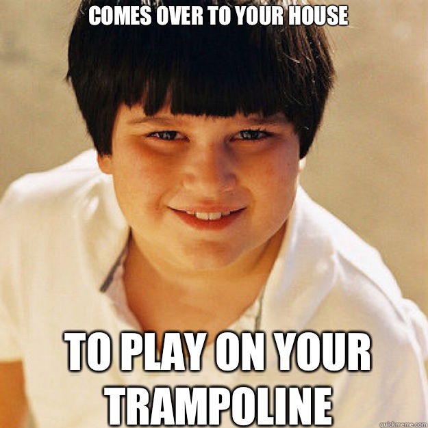 Comes over to your house To play on your trampoline   Annoying Childhood Friend Square