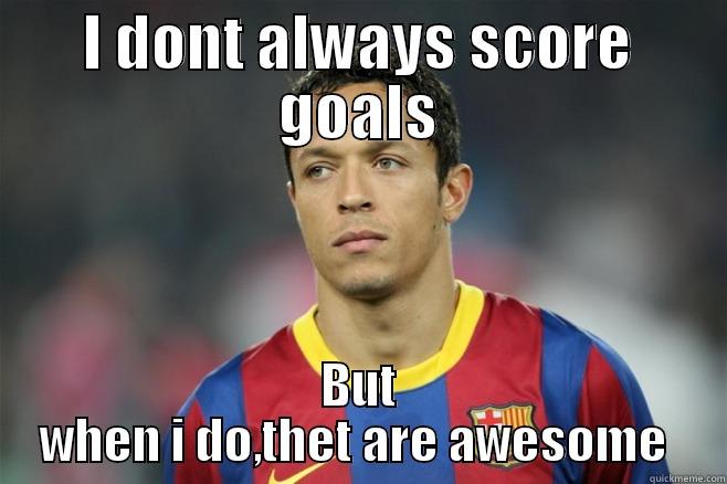 I DONT ALWAYS SCORE GOALS BUT WHEN I DO,THET ARE AWESOME  Misc