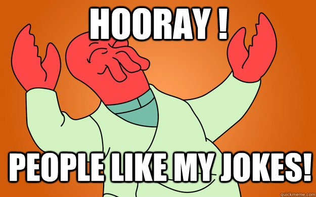 Hooray ! People like my jokes!  Zoidberg is popular