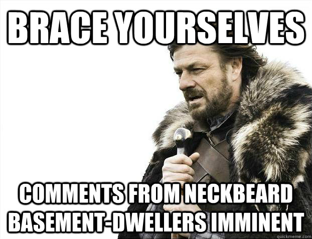 Brace yourselves comments from neckbeard basement-dwellers imminent - Brace yourselves comments from neckbeard basement-dwellers imminent  Brace Yourselves - Borimir