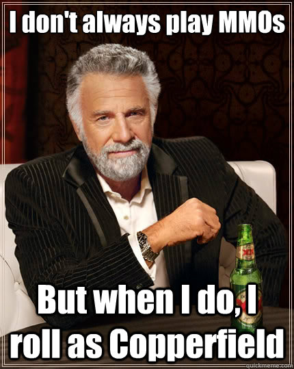 I don't always play MMOs But when I do, I roll as Copperfield  TheMostInterestingManInTheWorld