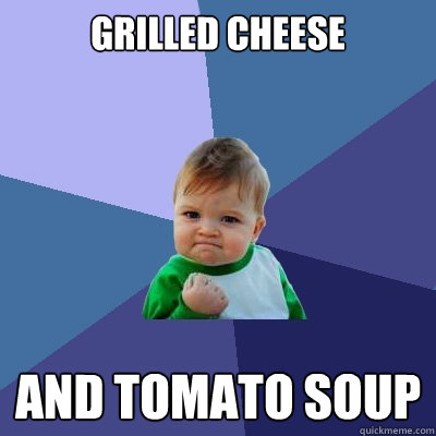 Grilled Cheese And Tomato Soup  Success Kid