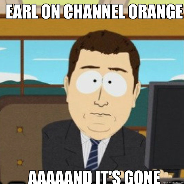 Earl on channel orange Aaaaand it's gone - Earl on channel orange Aaaaand it's gone  Misc