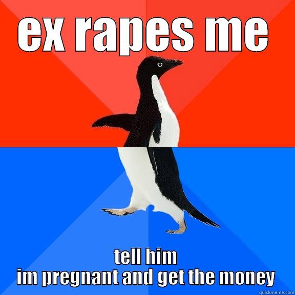 my ex - EX RAPES ME TELL HIM IM PREGNANT AND GET THE MONEY Socially Awesome Awkward Penguin