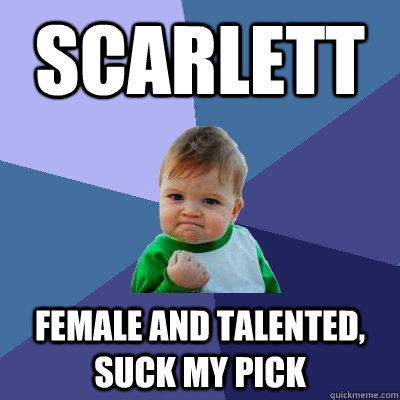 SCARLETT FEMALE AND TALENTED, suck my pick  Success Kid