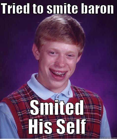 TRIED TO SMITE BARON  SMITED HIS SELF Bad Luck Brian