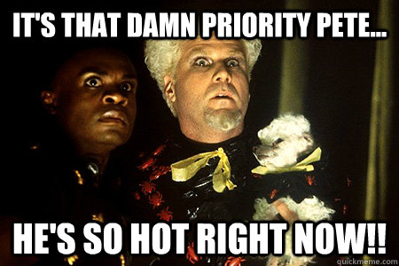 It's That Damn Priority Pete... He's so hot right now!! - It's That Damn Priority Pete... He's so hot right now!!  That Priority Pete...