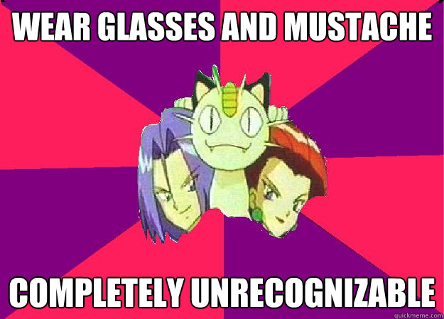 wear glasses and mustache completely unrecognizable - wear glasses and mustache completely unrecognizable  Team Rocket