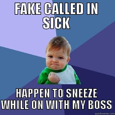 FAKE CALLED IN SICK HAPPEN TO SNEEZE WHILE ON WITH MY BOSS Success Kid