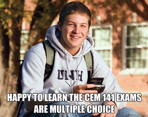  Happy to learn the cem 141 exams are multiple choice  College Freshman