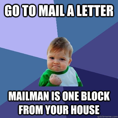 Go to mail a letter mailman is one block from your house - Go to mail a letter mailman is one block from your house  Success Kid