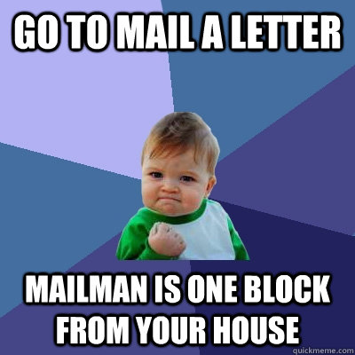 Go to mail a letter mailman is one block from your house  Success Kid