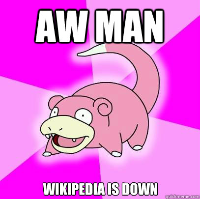 Aw Man Wikipedia is down  Slowpoke