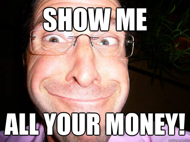 show me all your money!  Movie Misquote Dad