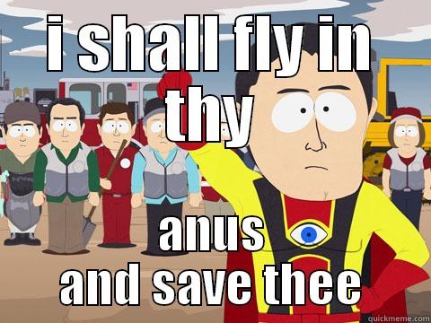 I SHALL FLY IN THY ANUS AND SAVE THEE Captain Hindsight