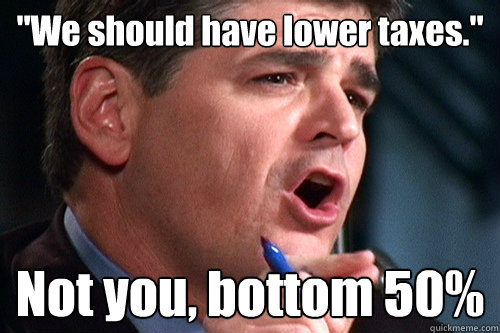we-should-have-lower-taxes-not-you-bottom-50-misc-quickmeme