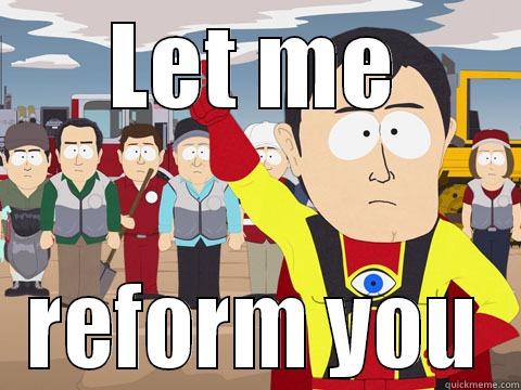 LET ME REFORM YOU Captain Hindsight