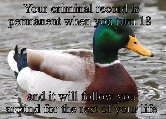 YOUR CRIMINAL RECORD IS PERMANENT WHEN YOU TURN 18  AND IT WILL FOLLOW YOU AROUND FOR THE REST OF YOUR LIFE Actual Advice Mallard