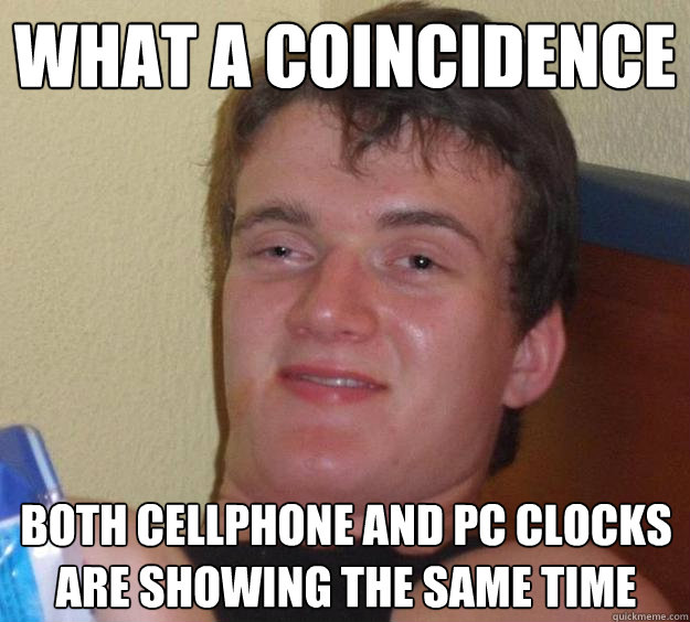 What a coincidence both cellphone and PC clocks are showing the same time  10 Guy