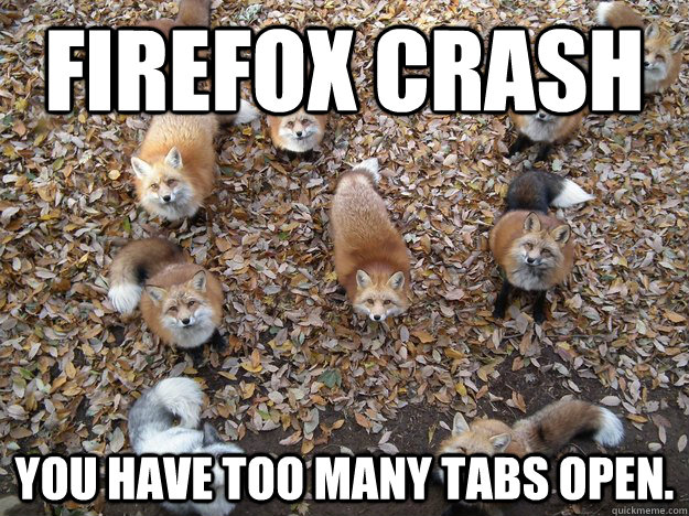 Firefox crash You have too many tabs open. - Firefox crash You have too many tabs open.  Misc