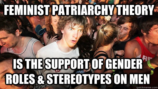 feminist Patriarchy theory is the support of gender roles & stereotypes on men   Sudden Clarity Clarence
