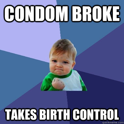 condom broke takes birth control  Success Kid