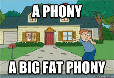 a phony a big fat phony  