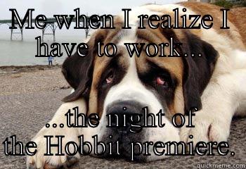 ME WHEN I REALIZE I HAVE TO WORK... ...THE NIGHT OF THE HOBBIT PREMIERE. Misc