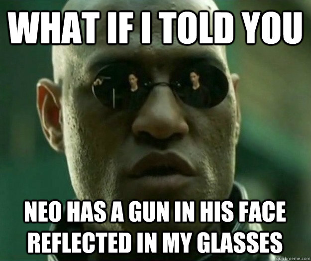 What if i told you neo has a gun in his face reflected in my glasses  Hi- Res Matrix Morpheus