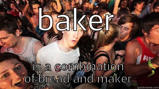 BAKER IS A COMBINATION OF BREAD AND MAKER Sudden Clarity Clarence