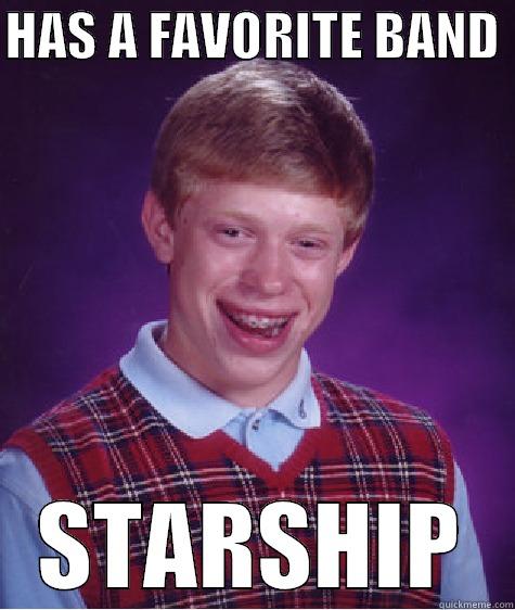 HAS A FAVORITE BAND  STARSHIP Bad Luck Brian
