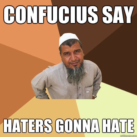 confucius say Haters gonna Hate  Ordinary Muslim Man