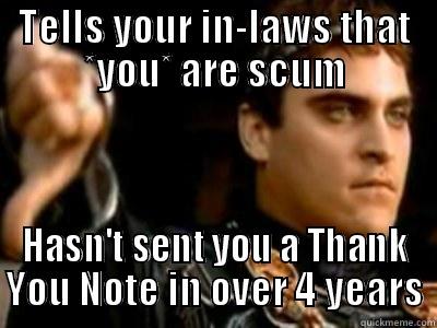 TELLS YOUR IN-LAWS THAT *YOU* ARE SCUM HASN'T SENT YOU A THANK YOU NOTE IN OVER 4 YEARS Downvoting Roman