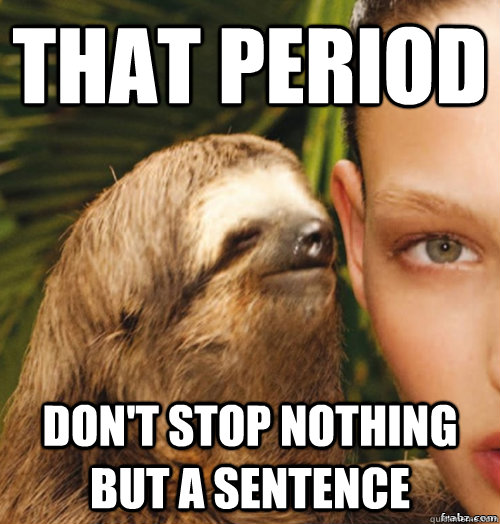 That period don't stop nothing but a sentence - That period don't stop nothing but a sentence  rape sloth