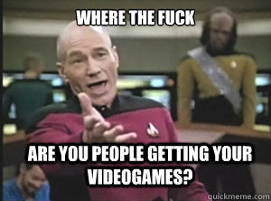 Where the fuck are you people getting your videogames?  Annoyed Picard