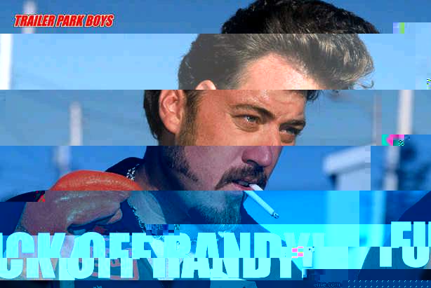  Fuck off Randy!  Ricky Trailer Park Boys