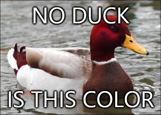 NO DUCK Is this color  Malicious Advice Mallard