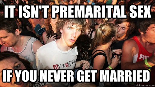 it isn't premarital sex if you never get married  Sudden Clarity Clarence
