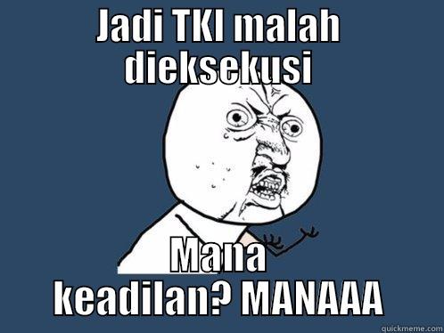 JADI TKI MALAH DIEKSEKUSI MANA KEADILAN? MANAAA Y U No