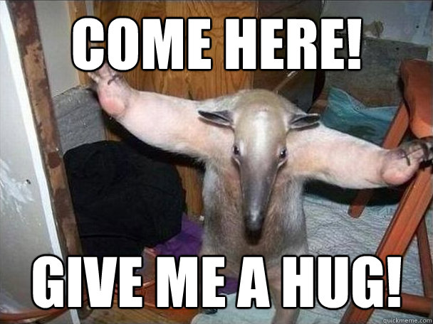 Come here! Give me a hug!  I got this