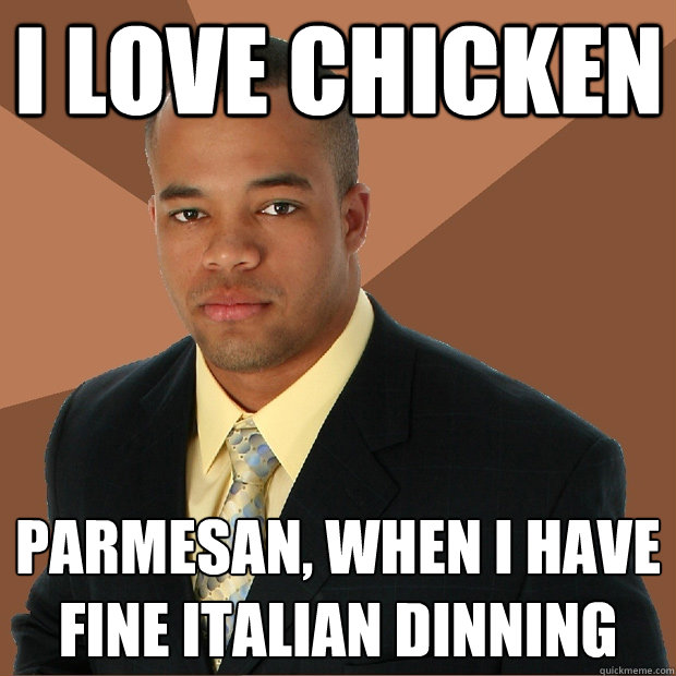 I Love Chicken Parmesan, when I have fine Italian dinning  - I Love Chicken Parmesan, when I have fine Italian dinning   Successful Black Man