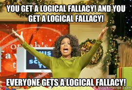 YOU GET A LOGICAL FALLACY! AND YOU GET A LOGICAL FALLACY!  EVERYONE GETS A LOGICAL FALLACY!  Upvote Giveaway  Oprah