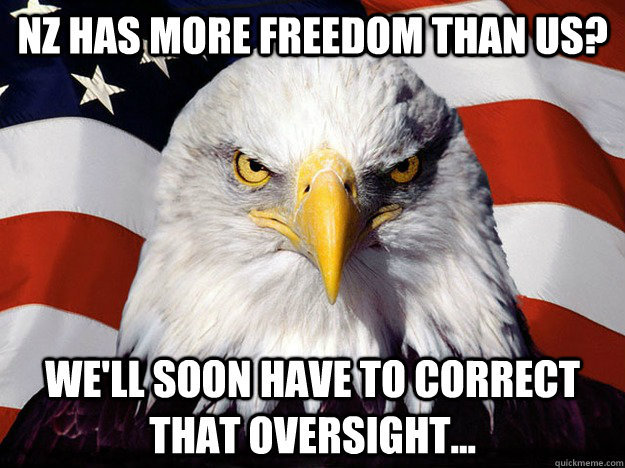 NZ has more freedom than us? We'll Soon Have To Correct That Oversight...  Evil American Eagle