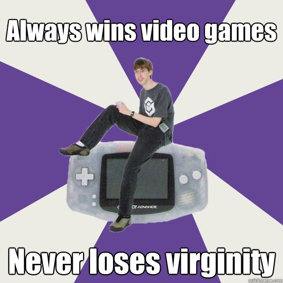 Always wins video games Never loses virginity - Always wins video games Never loses virginity  Nintendo Norm