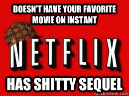 Doesn't have your favorite movie on instant has shitty sequel - Doesn't have your favorite movie on instant has shitty sequel  Scumbag Netflix