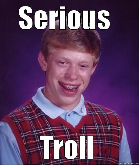 SERIOUS  TROLL Bad Luck Brian