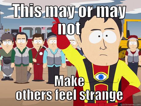 THIS MAY OR MAY NOT MAKE OTHERS FEEL STRANGE Captain Hindsight