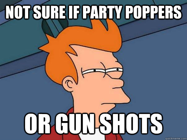 Not sure if party poppers Or gun shots - Not sure if party poppers Or gun shots  Futurama Fry