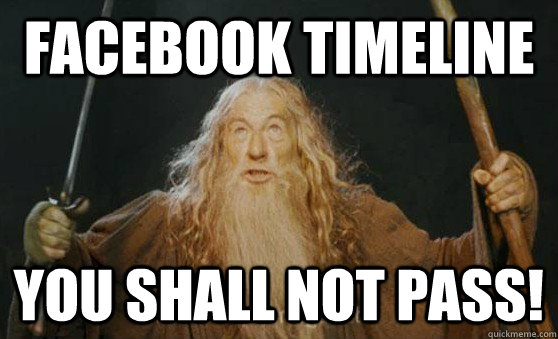 Facebook Timeline you shall not pass! - Facebook Timeline you shall not pass!  Gandalfmeme