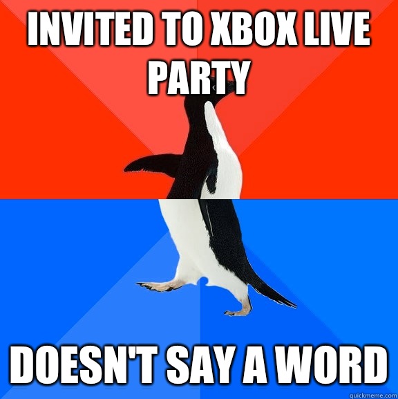 invited to Xbox live party Doesn't say a word  Socially Awesome Awkward Penguin